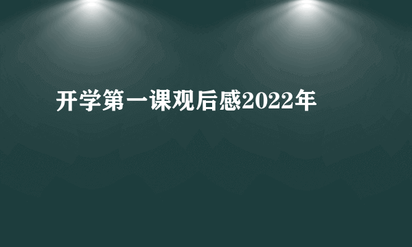 开学第一课观后感2022年