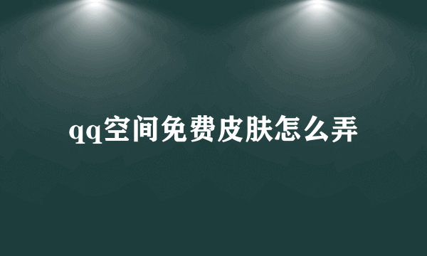 qq空间免费皮肤怎么弄