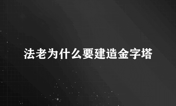 法老为什么要建造金字塔