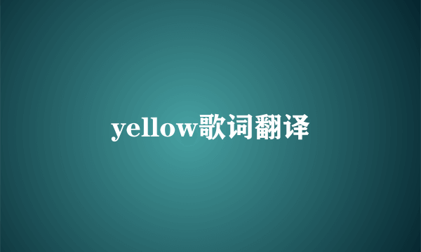 yellow歌词翻译