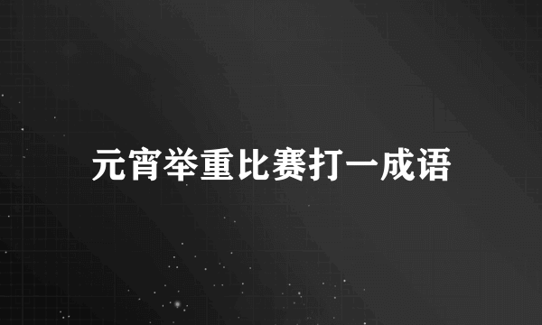 元宵举重比赛打一成语