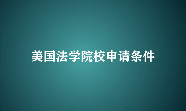 美国法学院校申请条件