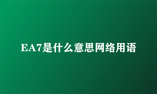 EA7是什么意思网络用语