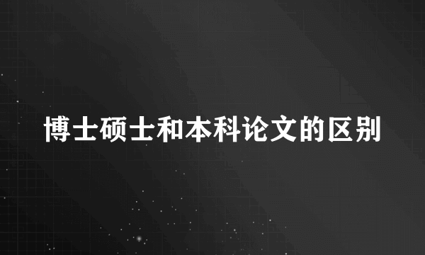 博士硕士和本科论文的区别