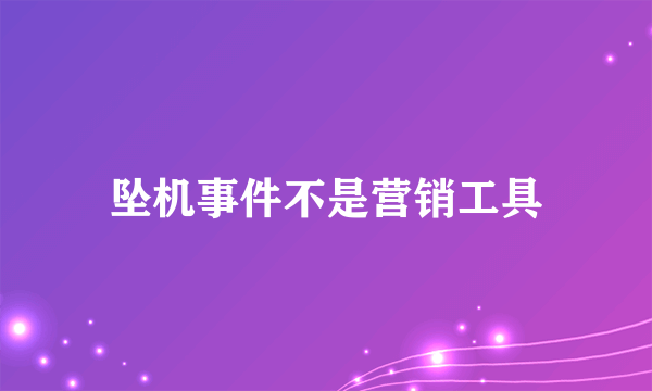 坠机事件不是营销工具