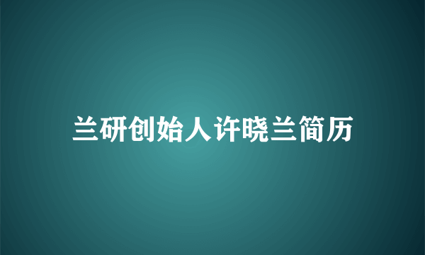 兰研创始人许晓兰简历