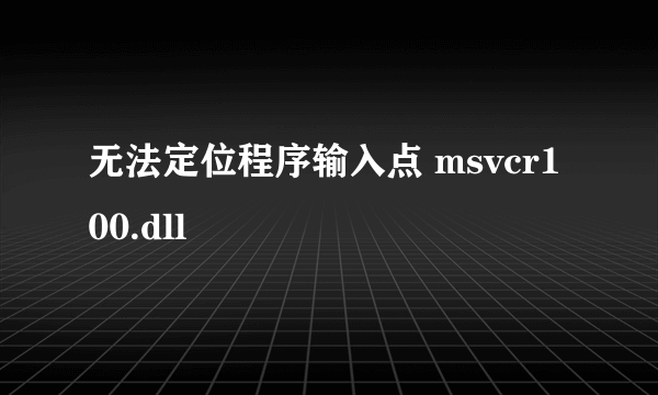 无法定位程序输入点 msvcr100.dll