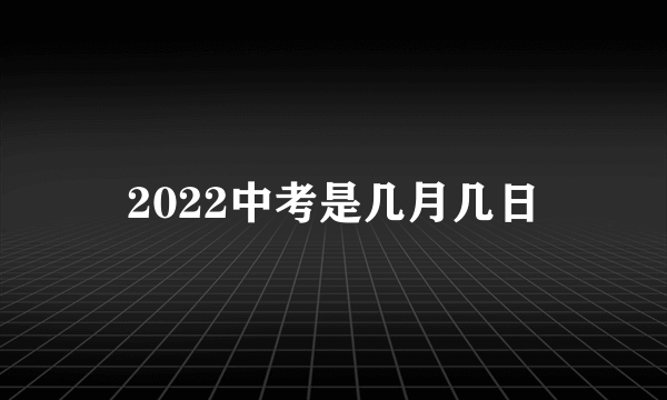 2022中考是几月几日