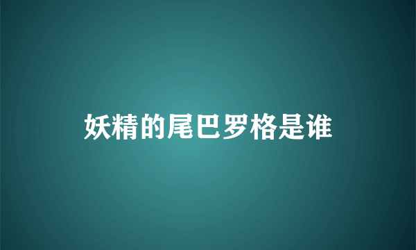 妖精的尾巴罗格是谁