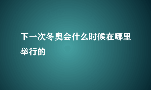 下一次冬奥会什么时候在哪里举行的