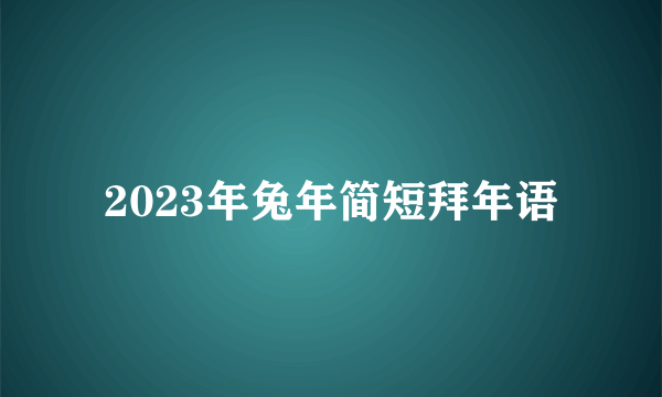 2023年兔年简短拜年语