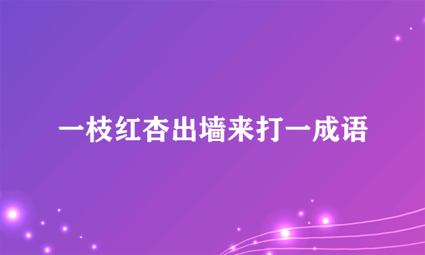 一枝红杏出墙来打一成语