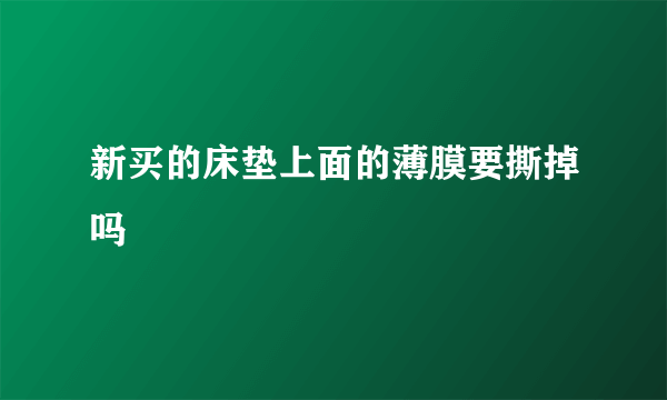 新买的床垫上面的薄膜要撕掉吗