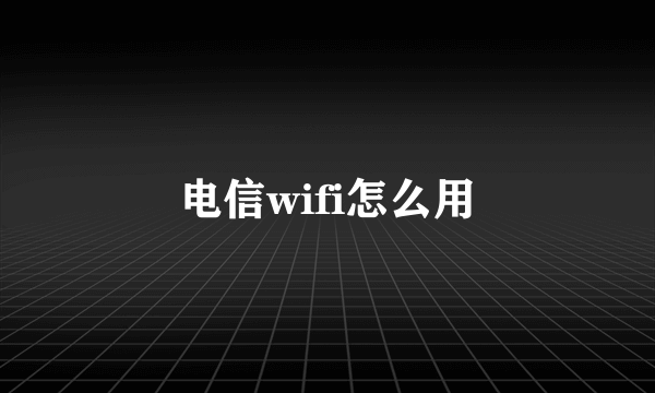 电信wifi怎么用