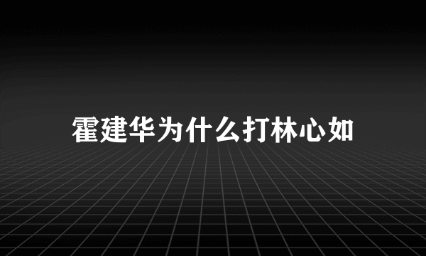 霍建华为什么打林心如