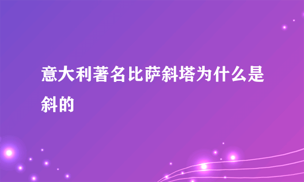 意大利著名比萨斜塔为什么是斜的