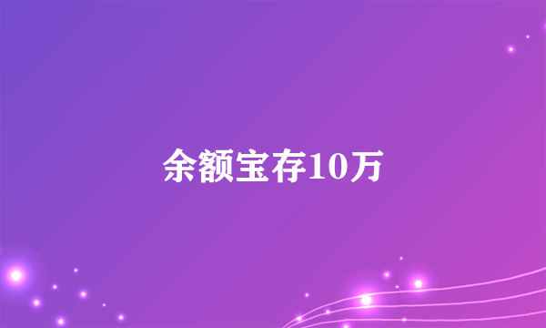 余额宝存10万