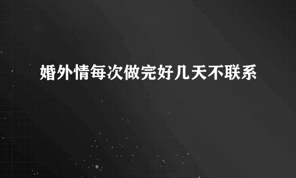 婚外情每次做完好几天不联系