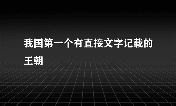 我国第一个有直接文字记载的王朝