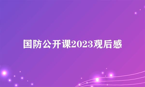 国防公开课2023观后感