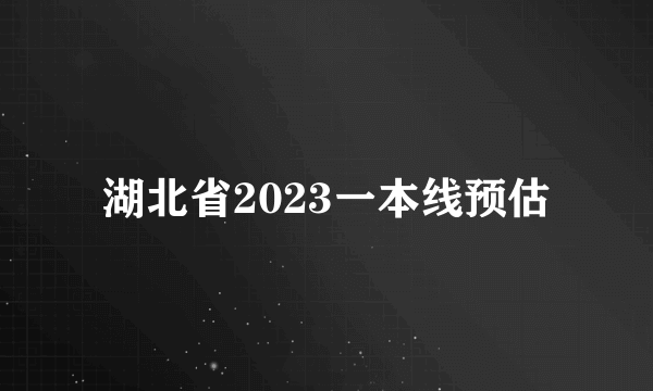 湖北省2023一本线预估