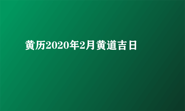 黄历2020年2月黄道吉日