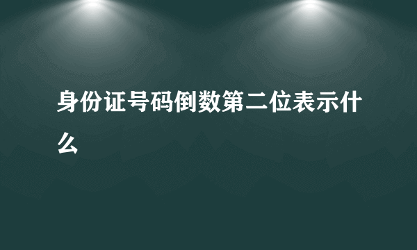 身份证号码倒数第二位表示什么