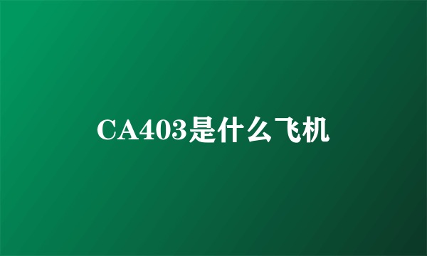 CA403是什么飞机