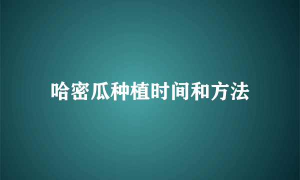 哈密瓜种植时间和方法