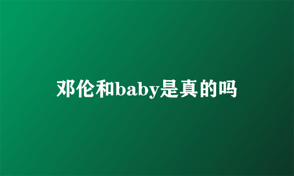 邓伦和baby是真的吗