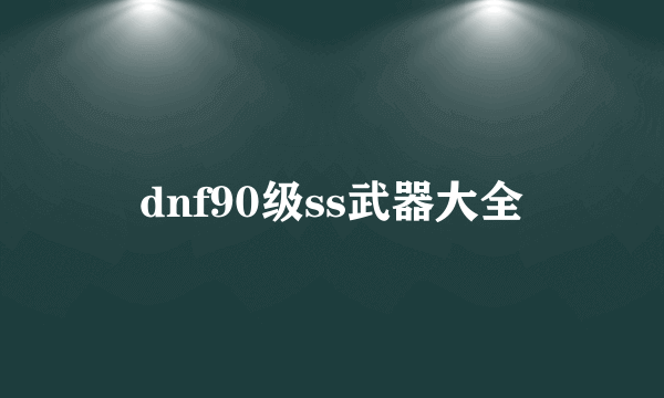 dnf90级ss武器大全