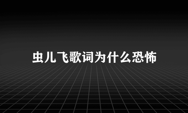 虫儿飞歌词为什么恐怖