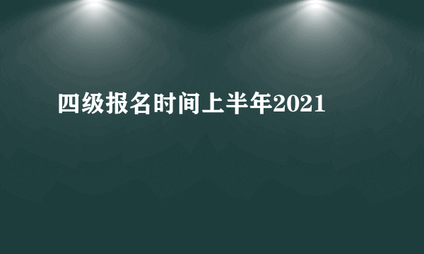 四级报名时间上半年2021