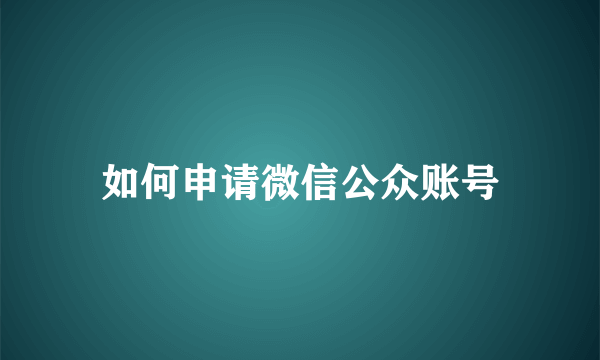 如何申请微信公众账号