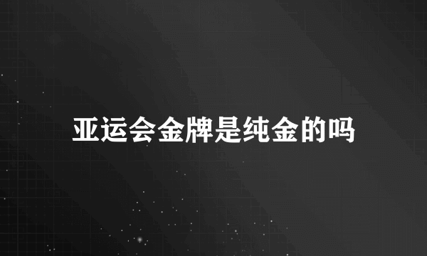 亚运会金牌是纯金的吗