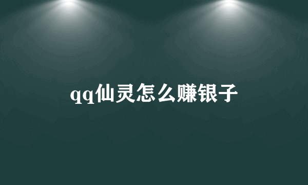 qq仙灵怎么赚银子