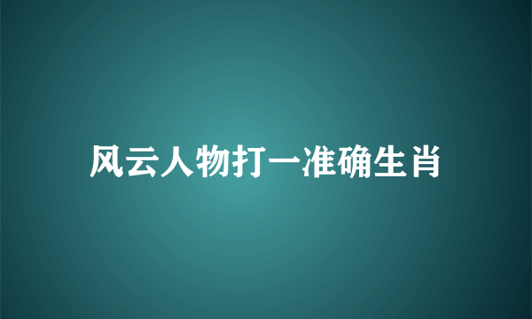 风云人物打一准确生肖