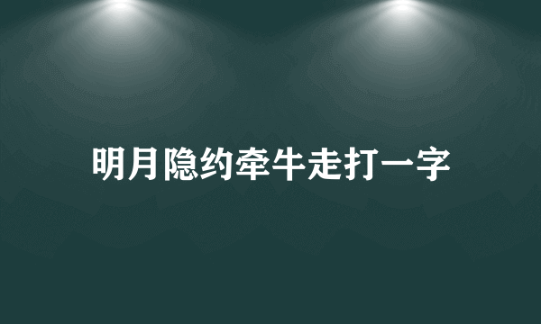 明月隐约牵牛走打一字