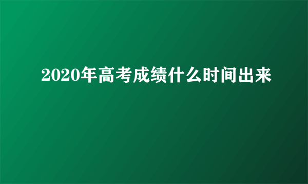 2020年高考成绩什么时间出来