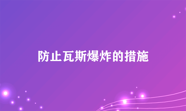 防止瓦斯爆炸的措施