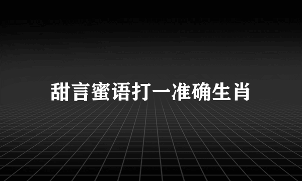 甜言蜜语打一准确生肖