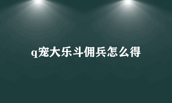 q宠大乐斗佣兵怎么得