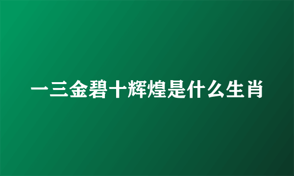 一三金碧十辉煌是什么生肖