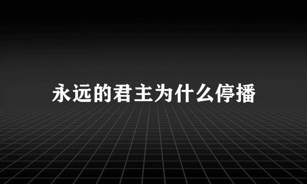 永远的君主为什么停播