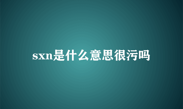 sxn是什么意思很污吗