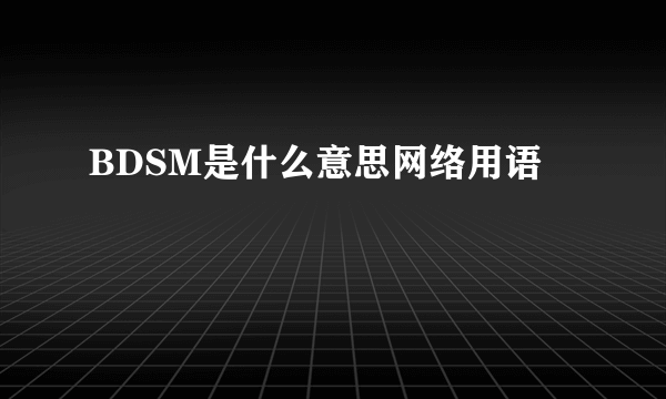 BDSM是什么意思网络用语