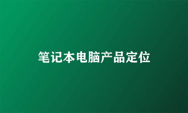 笔记本电脑产品定位