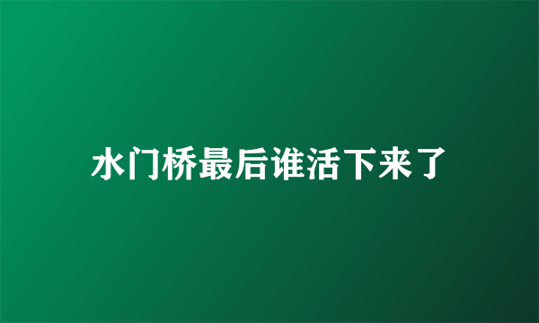 水门桥最后谁活下来了