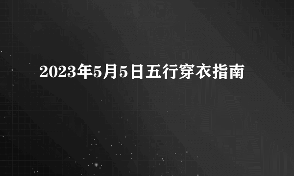 2023年5月5日五行穿衣指南