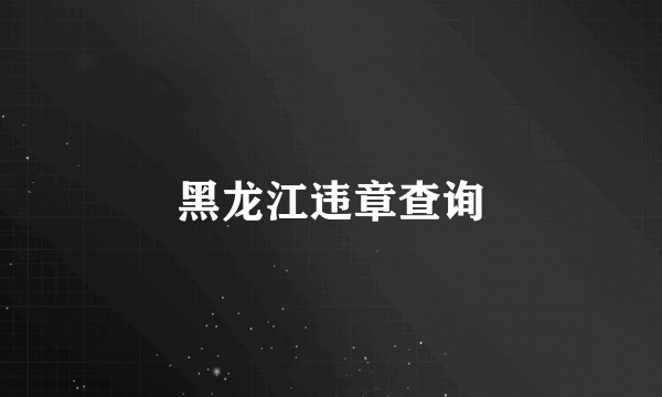 黑龙江违章查询